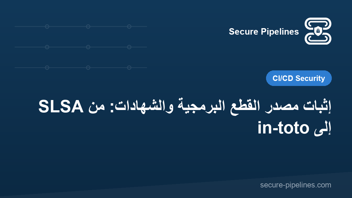 إثبات مصدر القطع البرمجية والشهادات: من SLSA إلى in-toto
