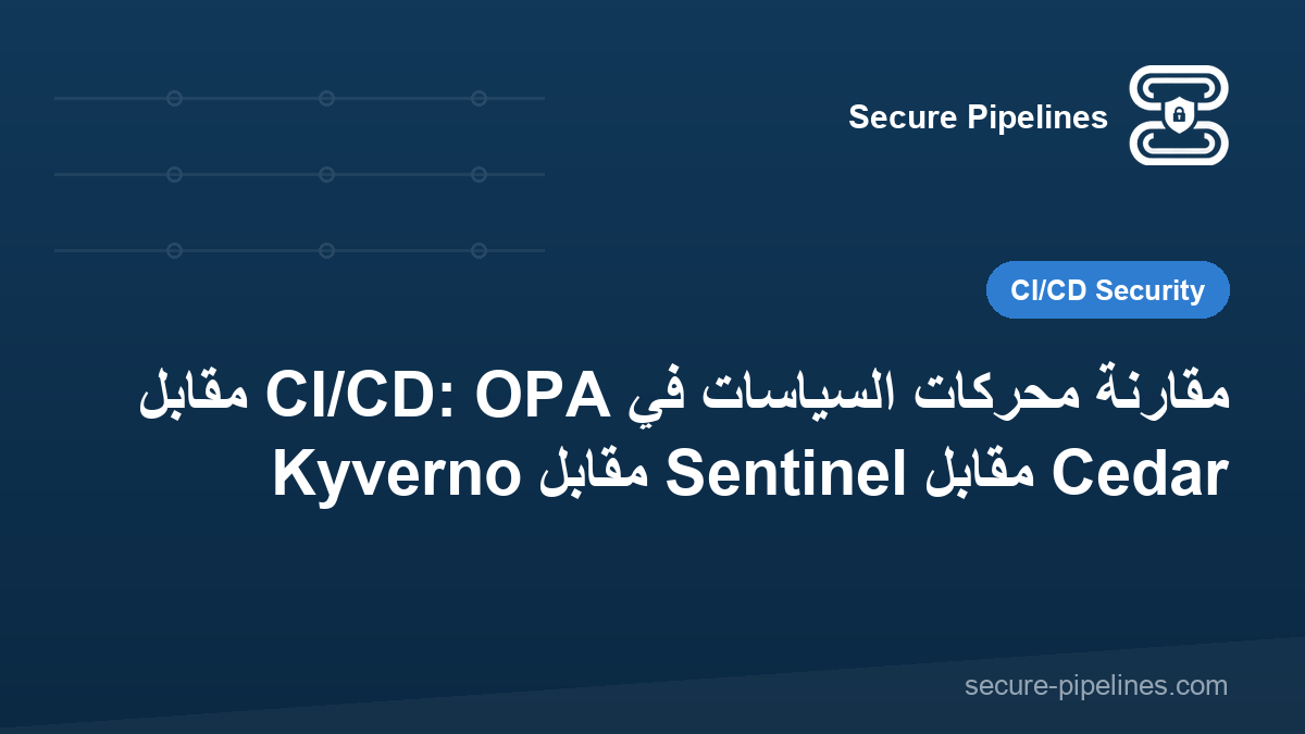 مقارنة محركات السياسات في CI/CD: OPA مقابل Kyverno مقابل Sentinel مقابل Cedar