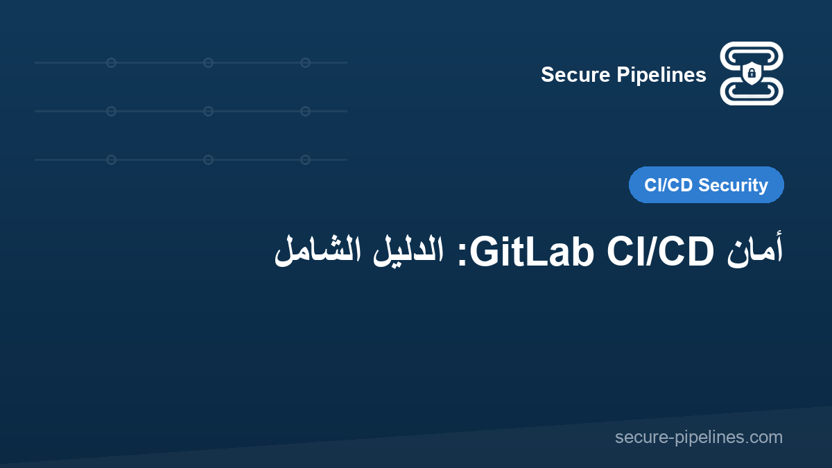 أمان GitLab CI/CD: الدليل الشامل