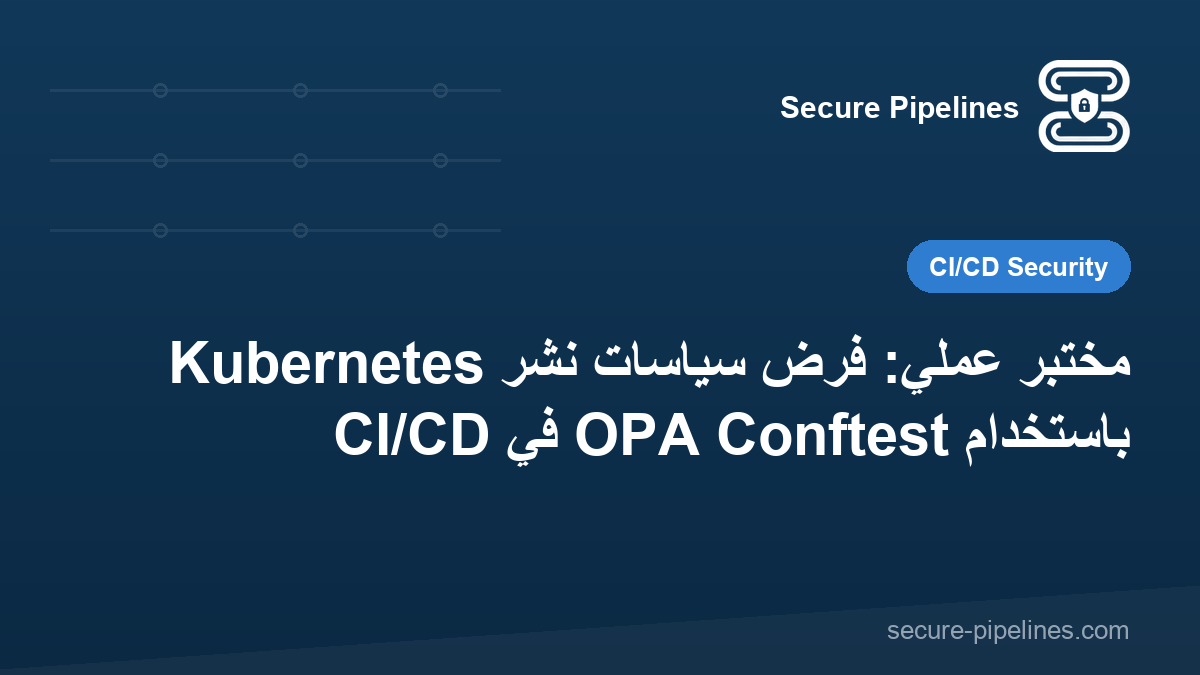 مختبر عملي: فرض سياسات نشر Kubernetes باستخدام OPA Conftest في CI/CD