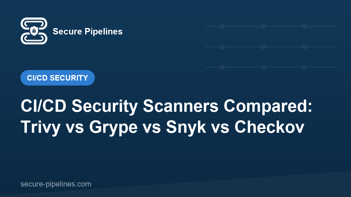 CI/CD Security Scanners Compared: Trivy vs Grype vs Snyk vs Checkov