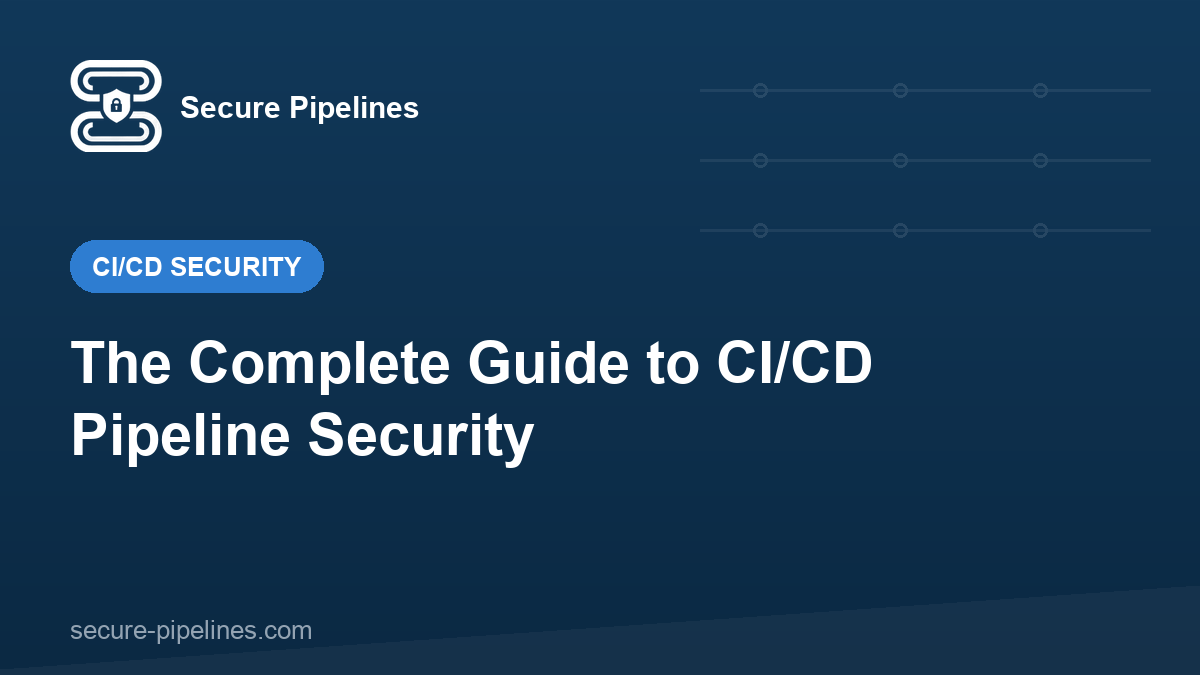 The Complete Guide to CI/CD Pipeline Security