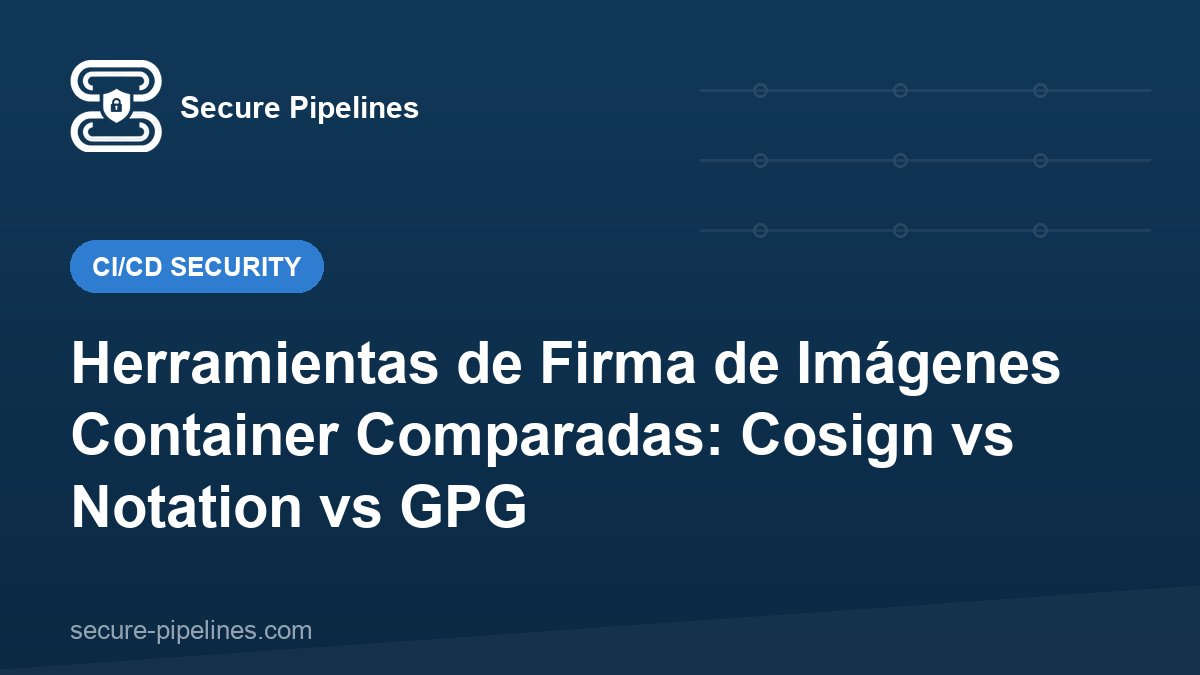 Herramientas de Firma de Imágenes Container Comparadas: Cosign vs Notation vs GPG