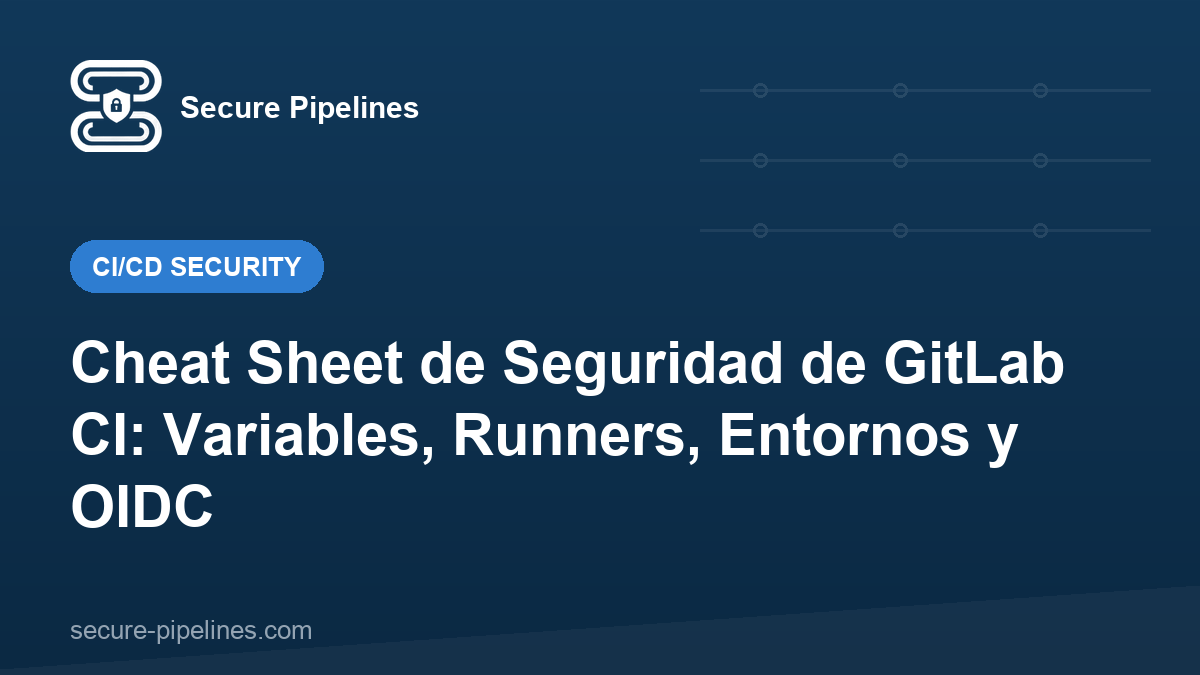 Cheat Sheet de Seguridad de GitLab CI: Variables, Runners, Entornos y OIDC