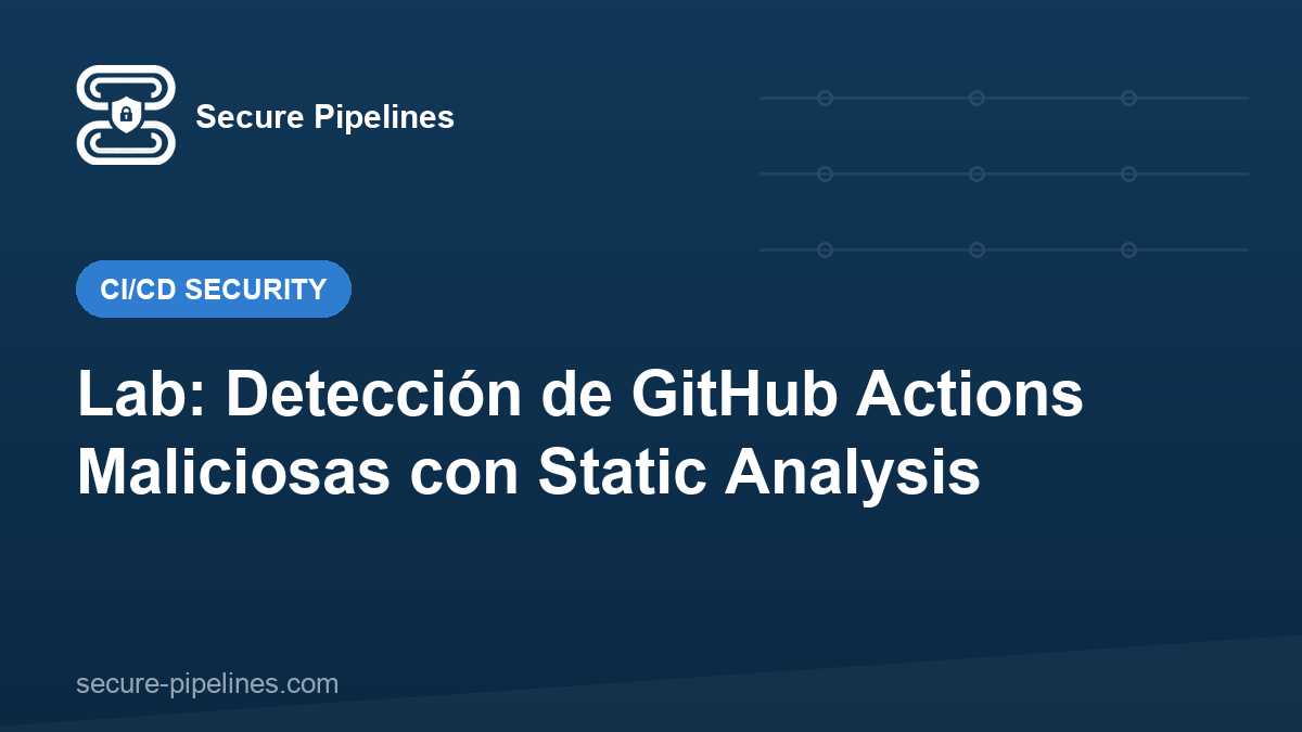 Lab: Detección de GitHub Actions Maliciosas con Static Analysis