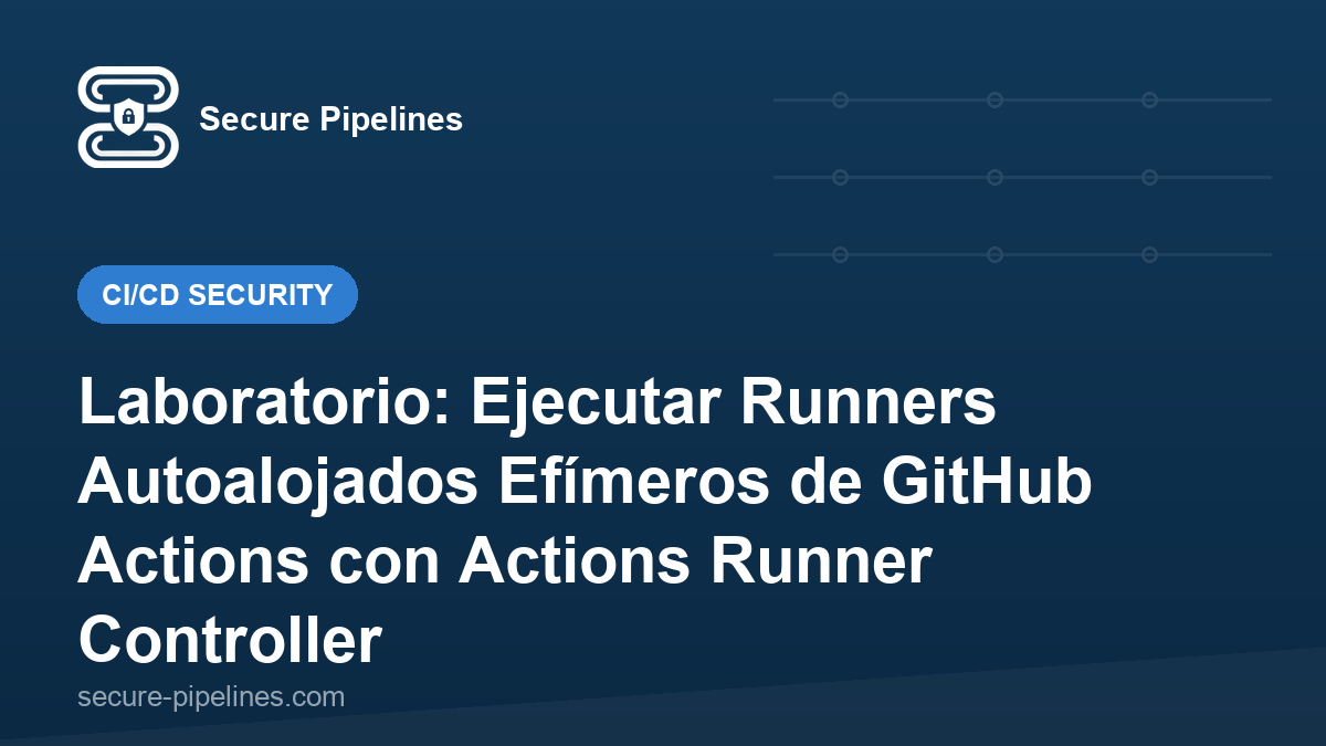 Laboratorio: Ejecutar Runners Autoalojados Efímeros de GitHub Actions con Actions Runner Controller