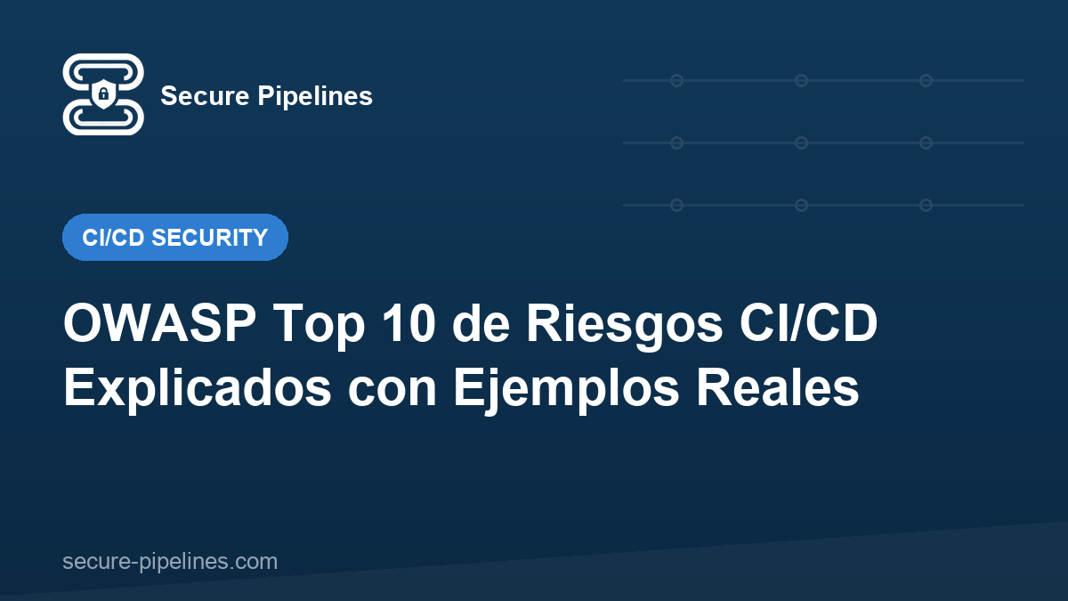 OWASP Top 10 de Riesgos CI/CD Explicados con Ejemplos Reales