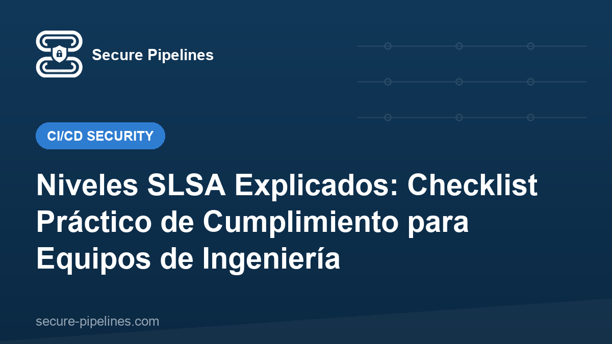 Niveles SLSA Explicados: Checklist Práctico de Cumplimiento para Equipos de Ingeniería