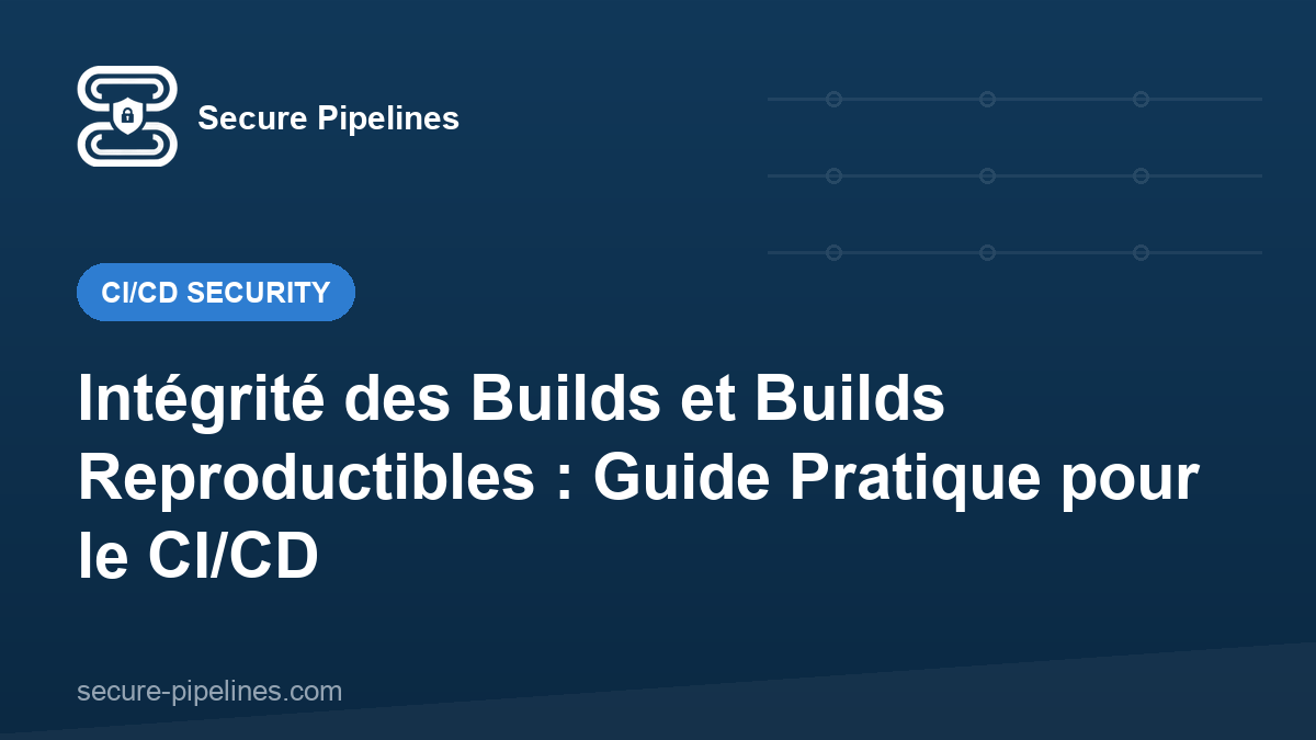 Intégrité des Builds et Builds Reproductibles : Guide Pratique pour le CI/CD
