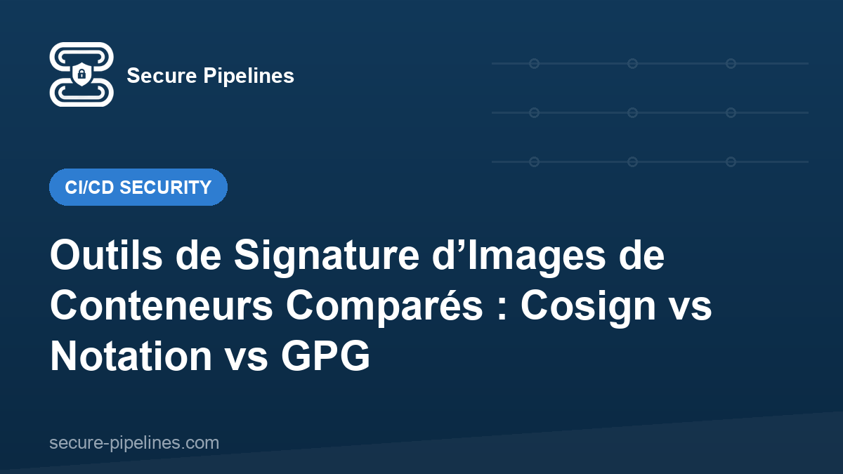 Outils de Signature d’Images de Conteneurs Comparés : Cosign vs Notation vs GPG
