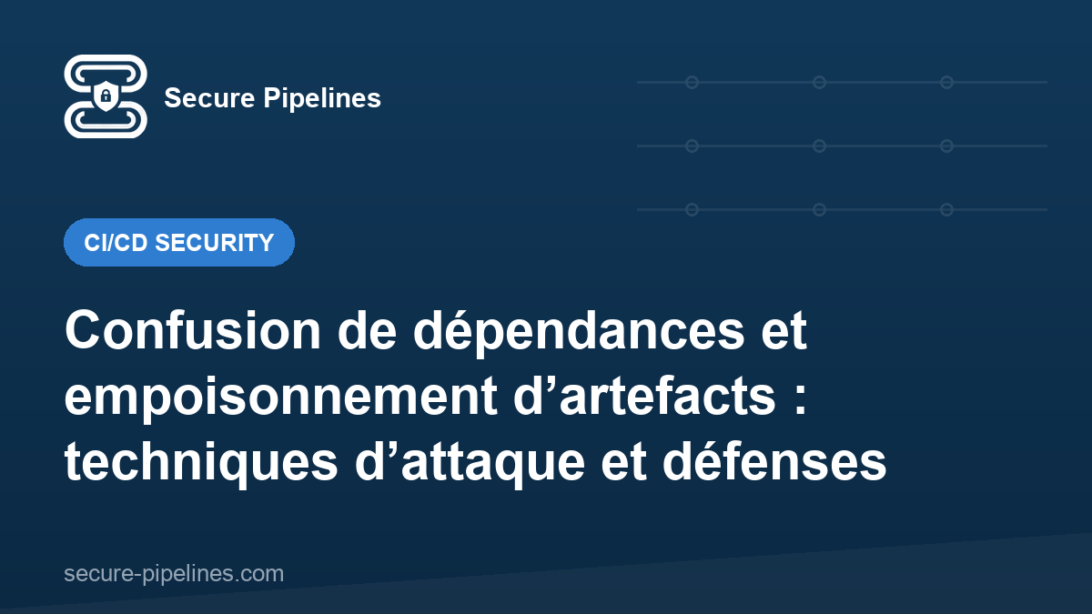 Confusion de dépendances et empoisonnement d’artefacts : techniques d’attaque et défenses