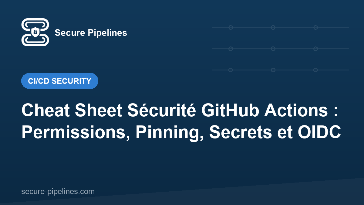 Cheat Sheet Sécurité GitHub Actions : Permissions, Pinning, Secrets et OIDC