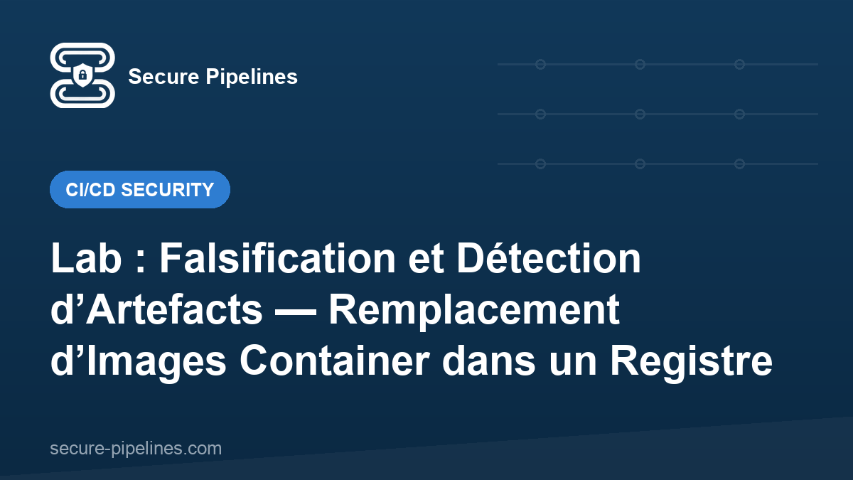 Lab : Falsification et Détection d’Artefacts — Remplacement d’Images Container dans un Registre