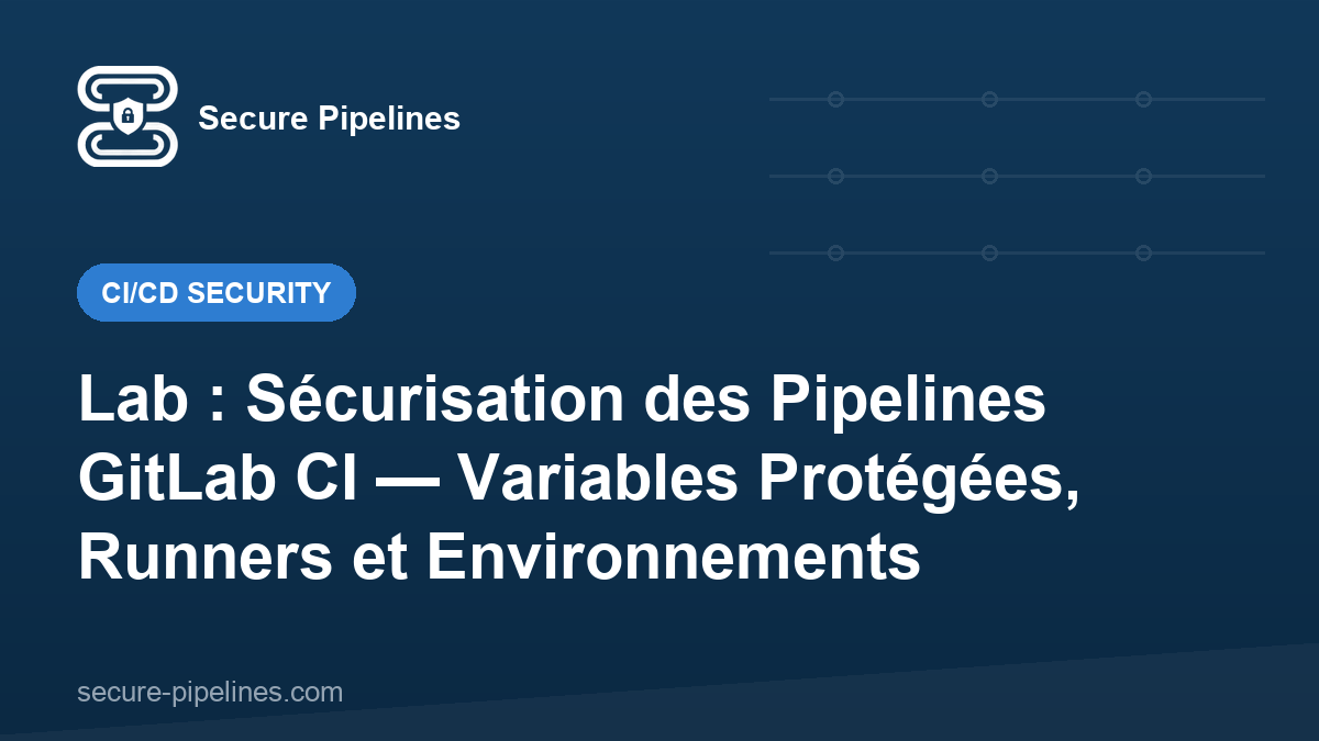 Lab : Sécurisation des Pipelines GitLab CI — Variables Protégées, Runners et Environnements