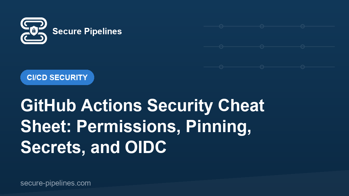 GitHub Actions Security Cheat Sheet: Permissions, Pinning, Secrets, and OIDC