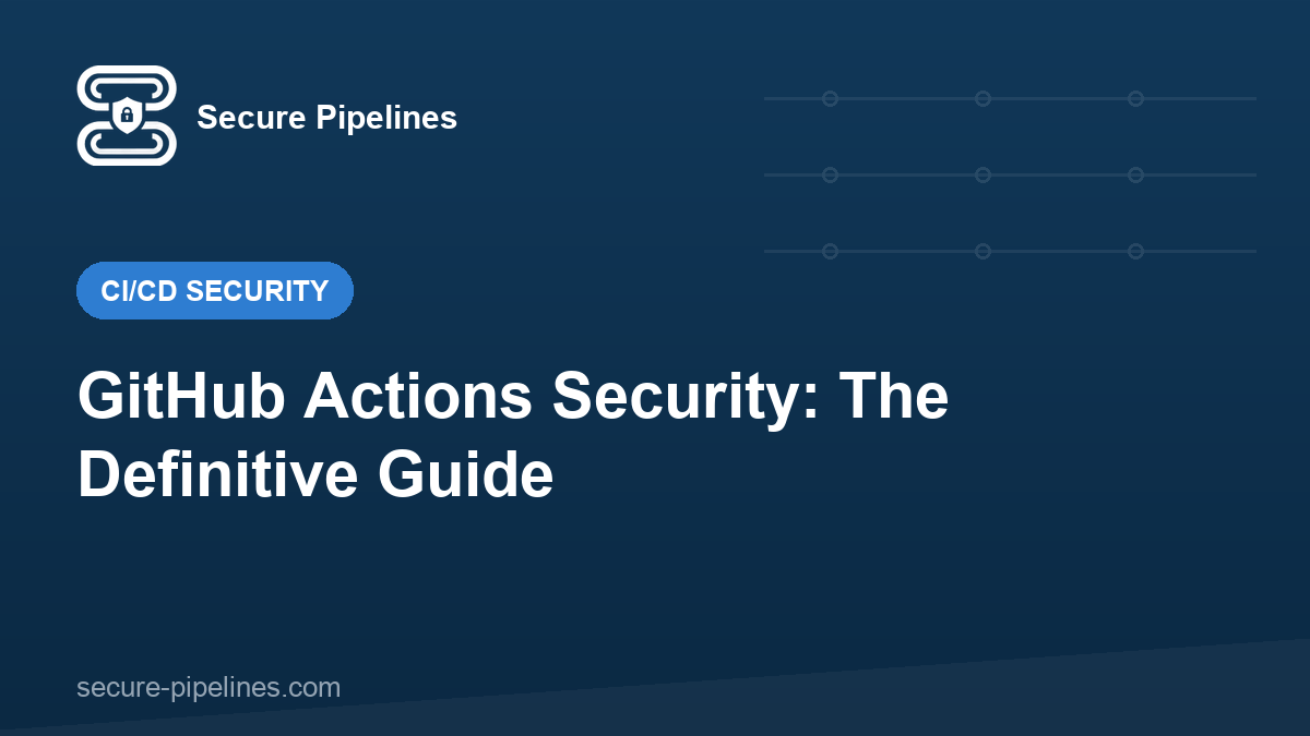 GitHub Actions Security: The Definitive Guide