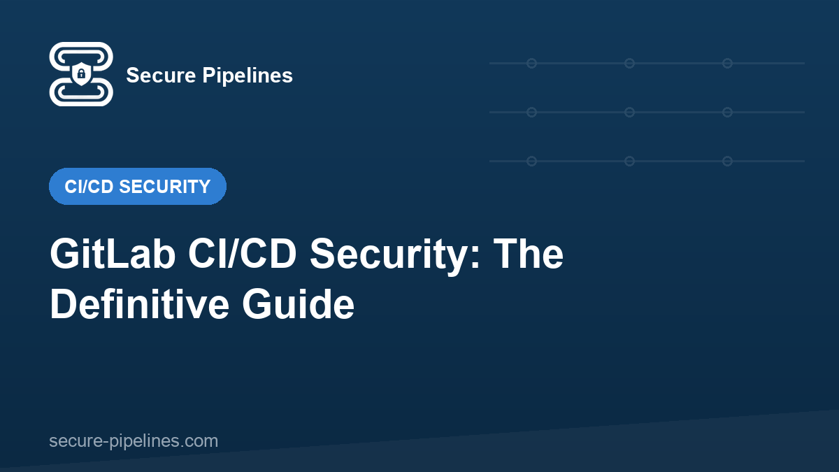GitLab CI/CD Security: The Definitive Guide