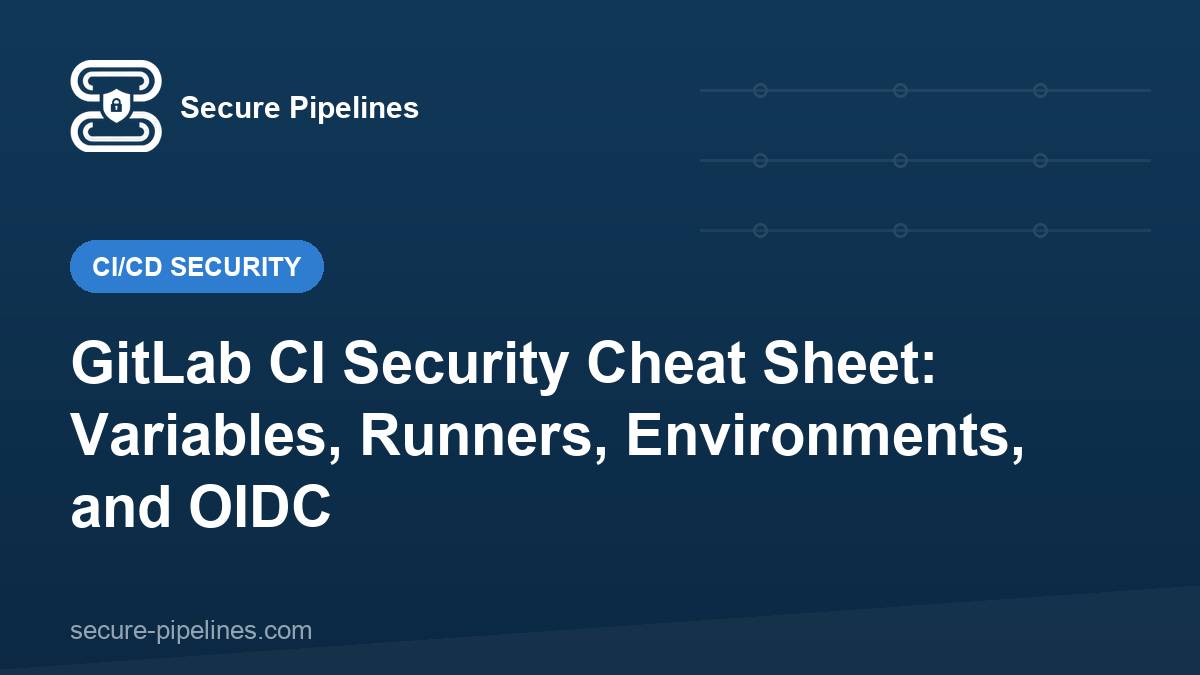 GitLab CI Security Cheat Sheet: Variables, Runners, Environments, and OIDC