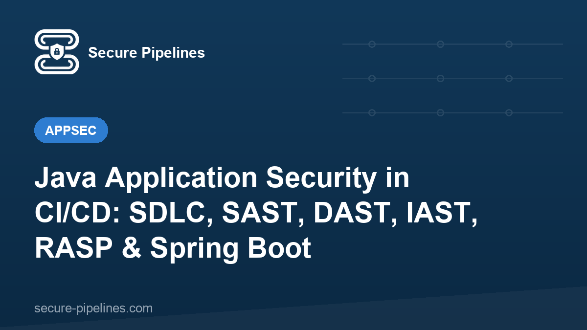 Java Application Security in CI/CD: SDLC, SAST, DAST, IAST, RASP & Spring Boot