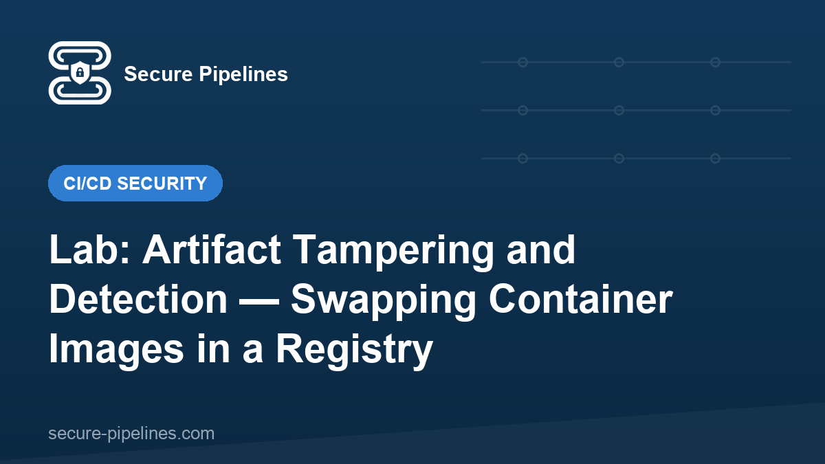 Lab: Artifact Tampering and Detection — Swapping Container Images in a Registry