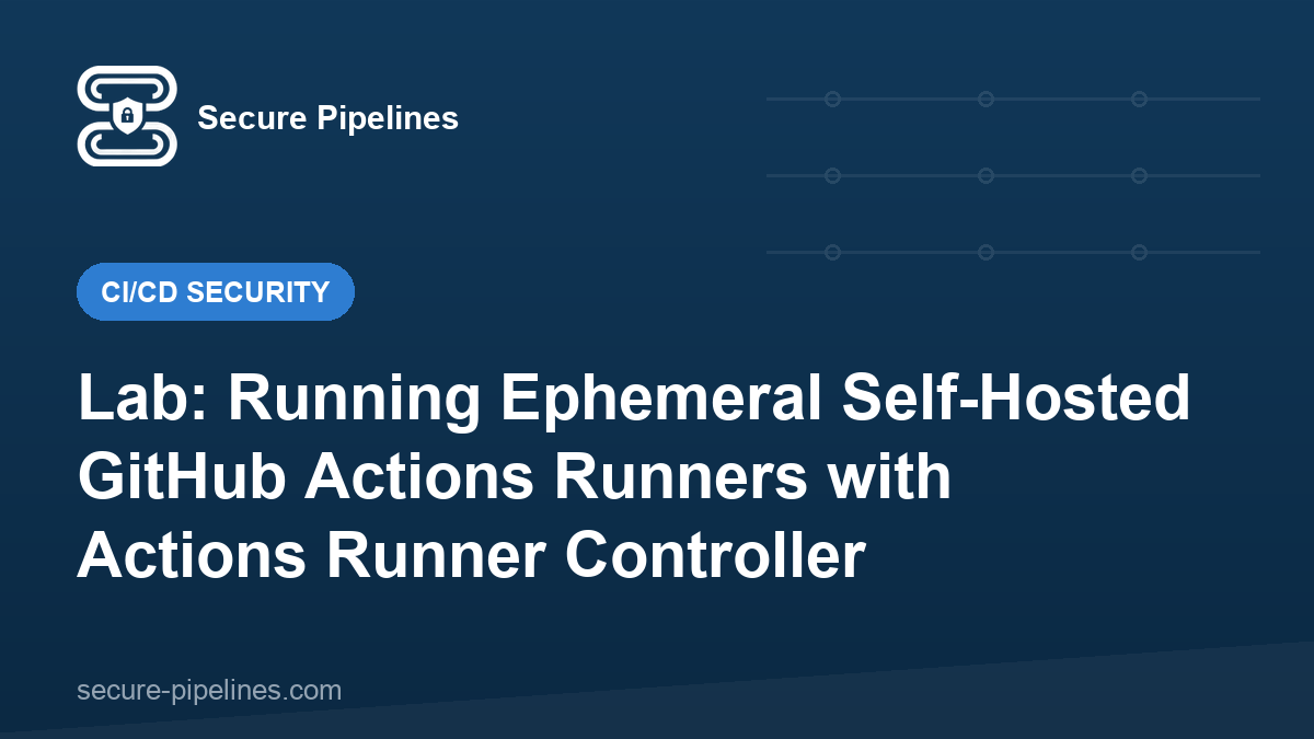 Lab: Running Ephemeral Self-Hosted GitHub Actions Runners with Actions Runner Controller