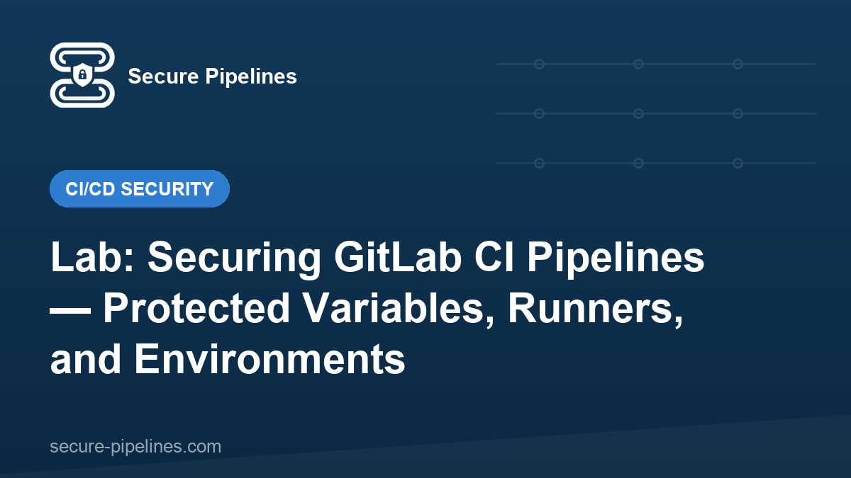 Lab: Securing GitLab CI Pipelines — Protected Variables, Runners, and Environments