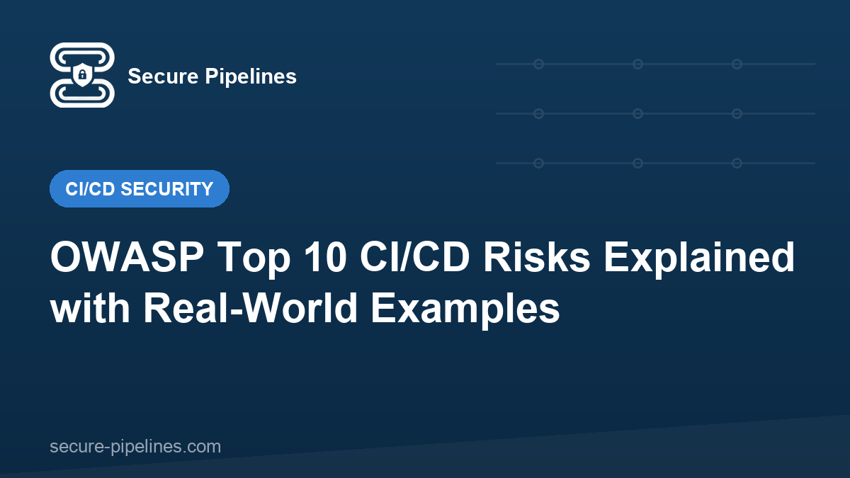 OWASP Top 10 CI/CD Risks Explained with Real-World Examples