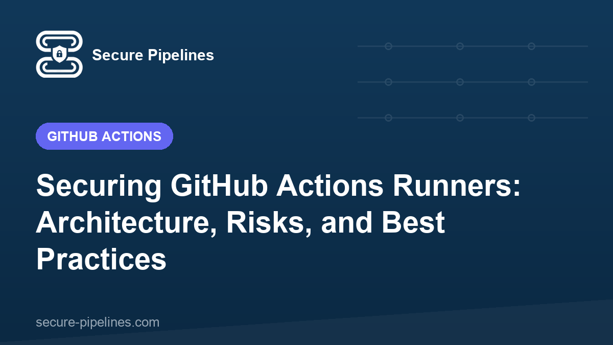 Securing GitHub Actions Runners: Architecture, Risks, and Best Practices