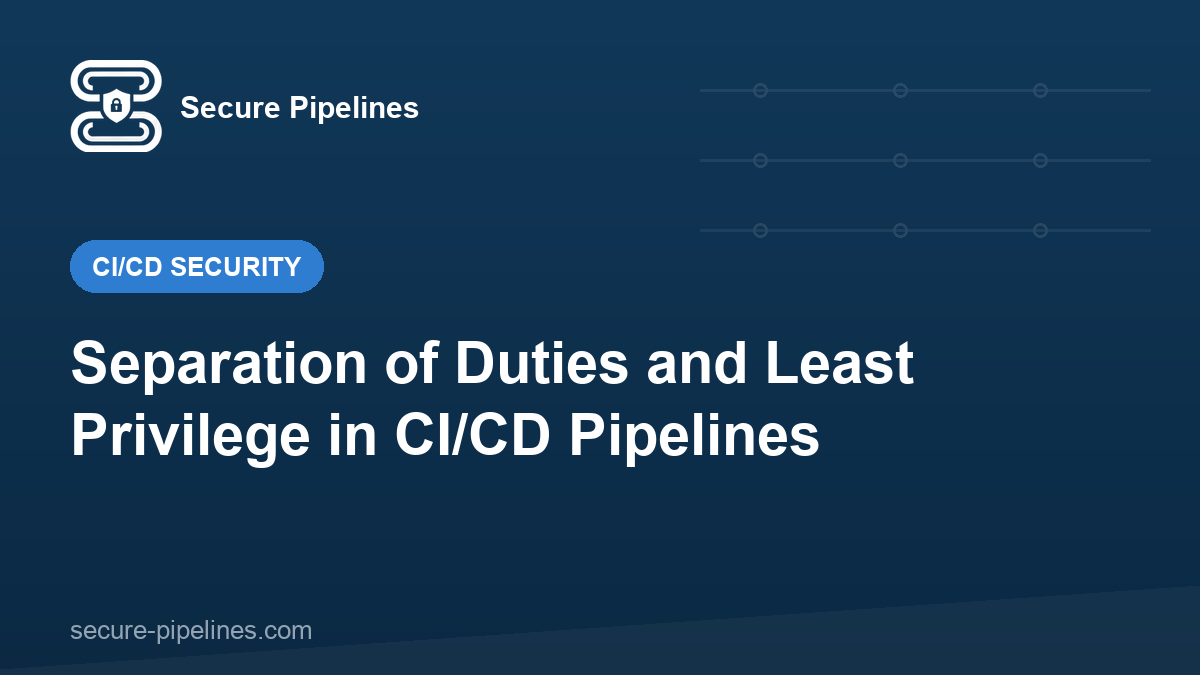 Separation of Duties and Least Privilege in CI/CD Pipelines